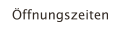 Öffnungszeiten