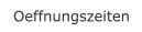 Oeffnungszeiten
